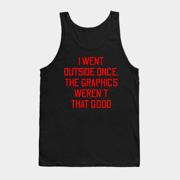 I Went Outside Once The Graphics Weren't That Good - Funny Gaming Tank Top by Shopinno Shirts
